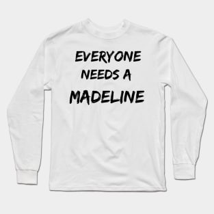 Madeline Name Design Everyone Needs A Madeline Long Sleeve T-Shirt